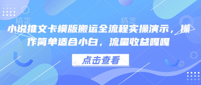 小说推文卡模版搬运全流程实操演示，操作简单适合小白，流量收益嘎嘎-泱泱学习社
