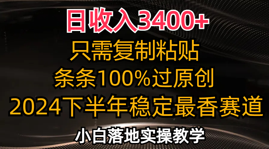 日收入3400+，只需复制粘贴，条条过原创，2024下半年最香赛道，小白也…-泱泱学习社