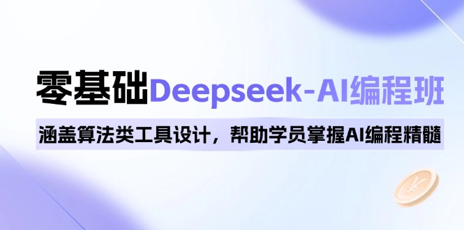 0基础Deepseek-AI编程班，涵盖算法类工具设计，帮助学员掌握AI编程精髓-泱泱学习社