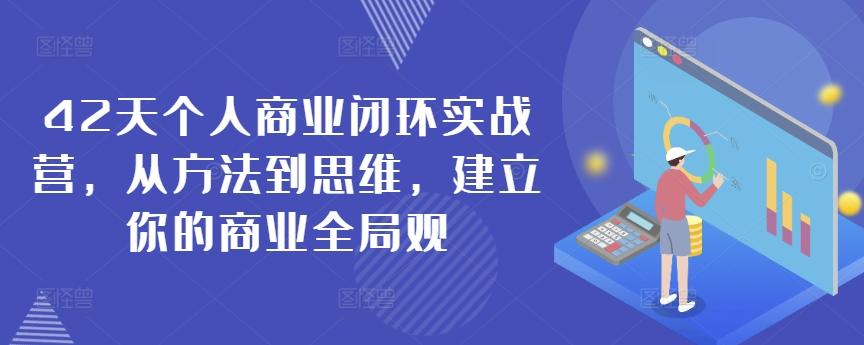42天个人商业闭环实战营，从方法到思维，建立你的商业全局观-泱泱学习社