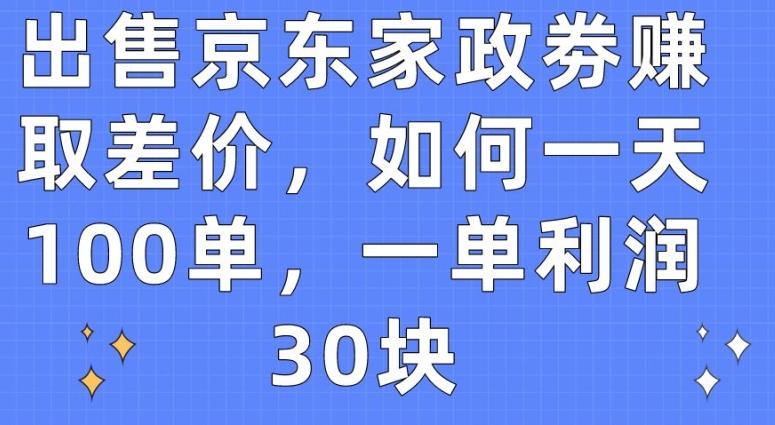 出售京东家政劵赚取差价，如何一天100单，一单利润30块【揭秘】-泱泱学习社