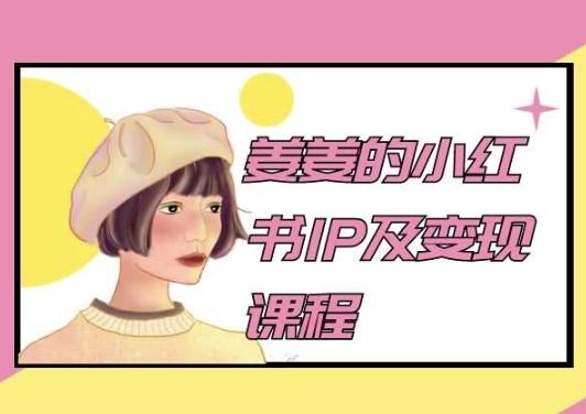 姜姜的小红书IP及变现课程，姜姜小红书2024-泱泱学习社