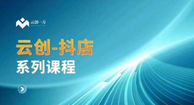 云创一方-抖店系列课，​抖店商城、商品卡、无货源等玩法-泱泱学习社