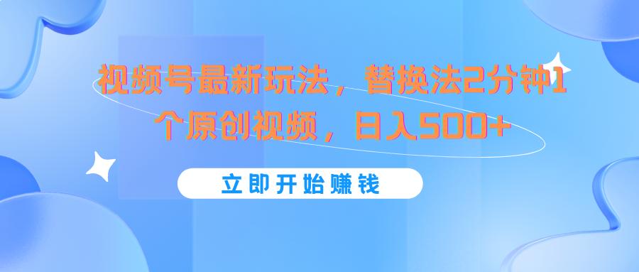 视频号最新玩法，替换法2分钟1个原创视频，日入500+-泱泱学习社