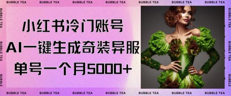 小红书冷门账号，利用AI一键生成奇装异服，单号一月变现5000+【揭秘】-泱泱学习社