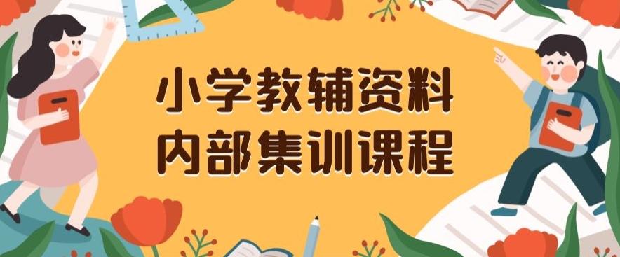 小学教辅资料，内部集训保姆级教程，私域一单收益29-129（教程+资料）-泱泱学习社
