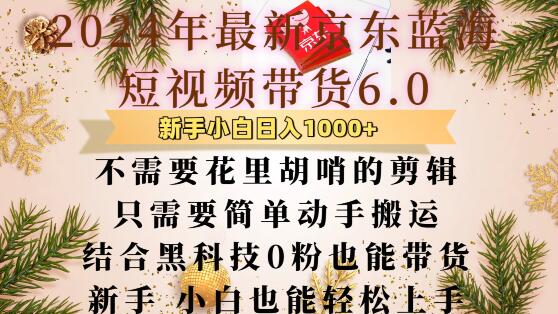 最新京东蓝海短视频带货6.0.不需要花里胡哨的剪辑只需要简单动手搬运结合黑科技0粉也能带货【揭秘】-泱泱学习社