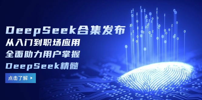 DeepSeek合集发布，从入门到职场应用，全面助力用户掌握DeepSeek精髓-泱泱学习社