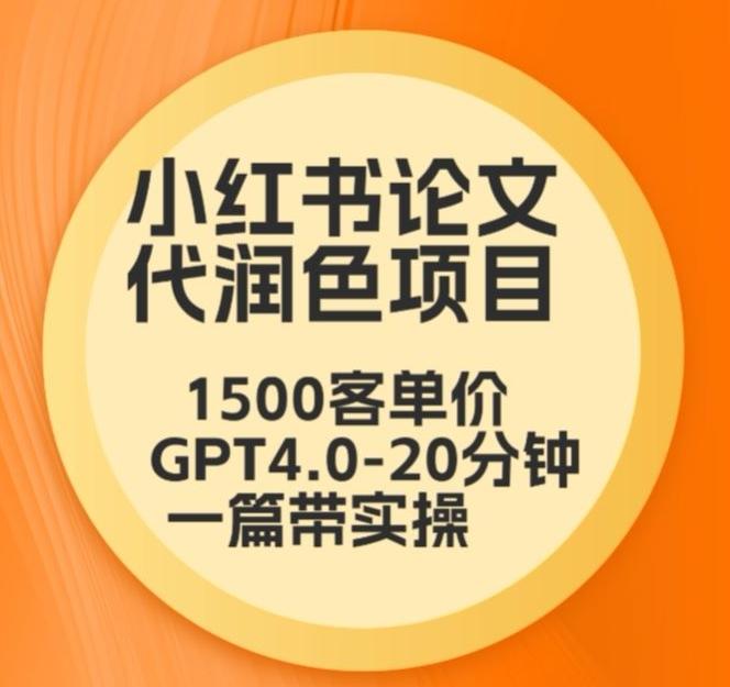 毕业季小红书论文代润色项目，本科1500，专科1200，高客单GPT4.0-20分钟一篇带实操【揭秘】-泱泱学习社