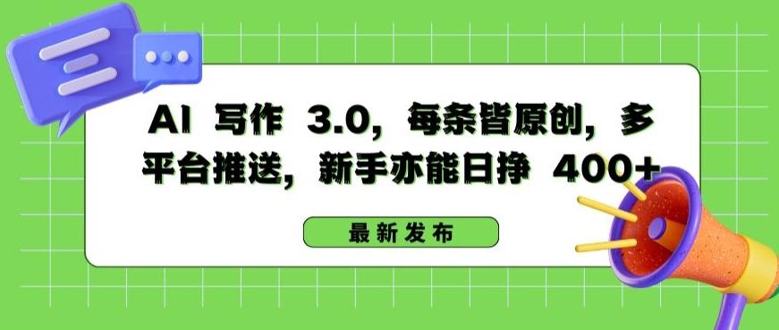 AI 写作 3.0.每条皆原创，多平台推送，新手亦能日挣 400+【揭秘】-泱泱学习社