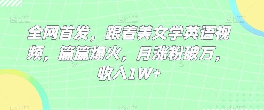 全网首发，跟着美女学英语视频，篇篇爆火，月涨粉破万，收入1W+-泱泱学习社