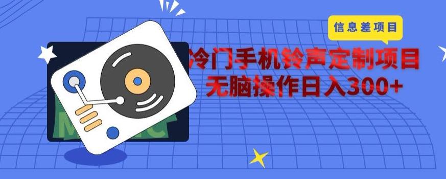 冷门手机铃声定制项目，通过信息差无脑操作日入300+-泱泱学习社
