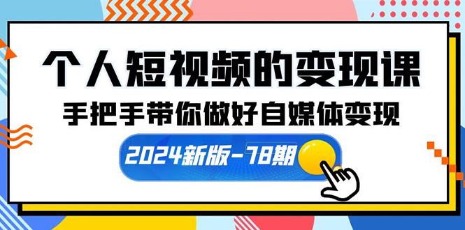 (10079期)个人短视频的变现课【2024新版-78期】手把手带你做好自媒体变现(61节课)-泱泱学习社