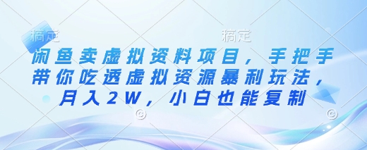 闲鱼卖虚拟资料项目，手把手带你吃透虚拟资源暴利玩法，月入2W，小白也能复制-泱泱学习社