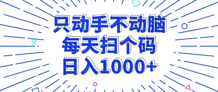 只动手不动脑，每个扫个码，日入1000+-泱泱学习社