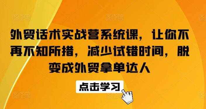 外贸话术实战营系统课，让你不再不知所措，减少试错时间，脱变成外贸拿单达人-泱泱学习社