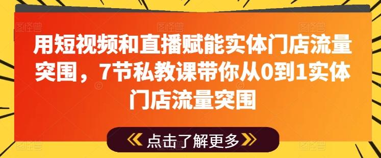 用短视频和直播赋能实体门店流量突围，7节私教课带你从0到1实体门店流量突围-泱泱学习社