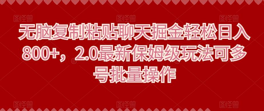无脑复制粘贴聊天掘金轻松日入800+，2.0最新保姆级玩法可多号批量操作-泱泱学习社