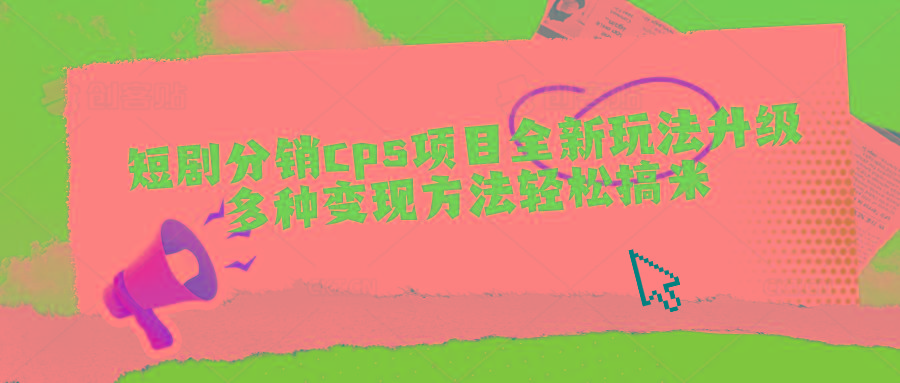 短剧分销cps项目全新玩法升级，多种变现方法轻松搞米-泱泱学习社