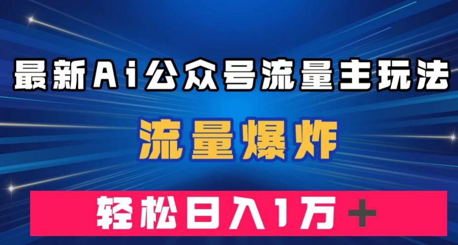 最新AI公众号流量主玩法，流量爆炸，轻松月入一万＋【揭秘】-泱泱学习社