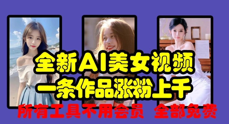 全新AI美女视频，一条作品涨粉上千，所有工具不用会员，全部免费-泱泱学习社
