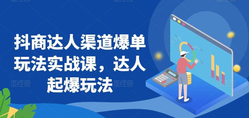 抖商达人渠道爆单玩法实战课，达人起爆玩法-泱泱学习社