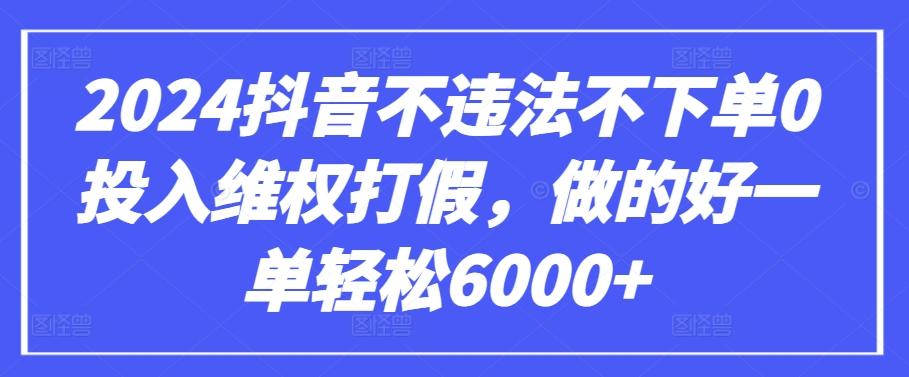 2024抖音不违法不下单0投入维权打假，做的好一单轻松6000+【仅揭秘】-泱泱学习社