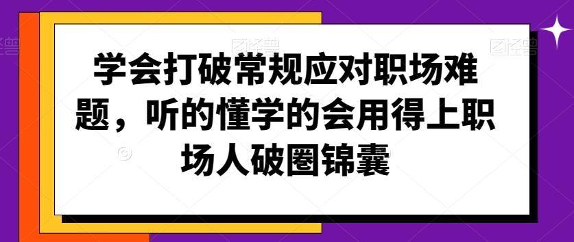 学会打破常规应对职场难题，听的懂学的会用得上职场人破圏锦囊-泱泱学习社