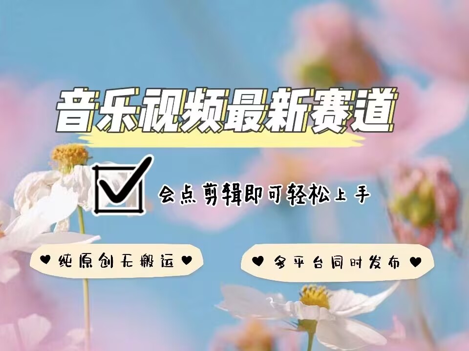 音乐视频赛道最新玩法，纯原创不违规，可所有平台同时发布，会点剪辑即可轻松拿捏-泱泱学习社