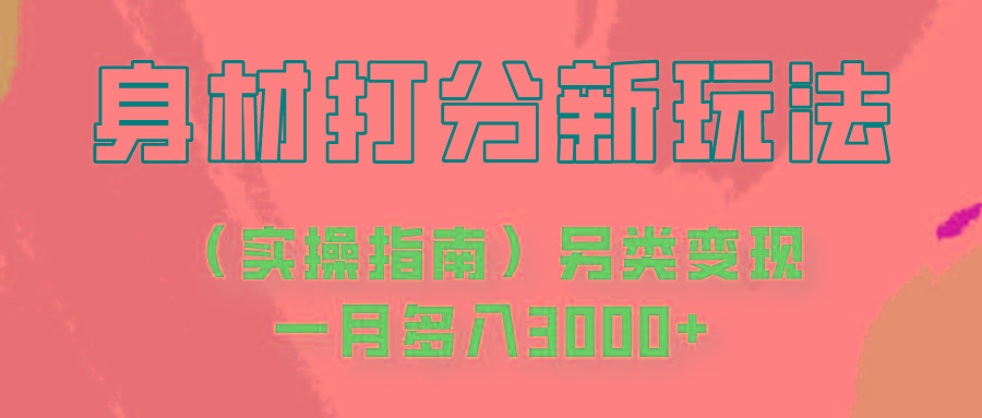身材颜值打分新玩法(实操指南)另类变现一月多入3000+-泱泱学习社