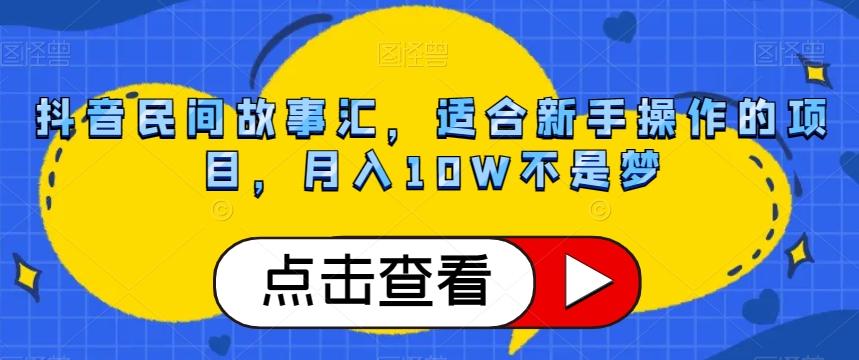 抖音民间故事汇，适合新手操作的项目，月入10W不是梦【揭秘】-泱泱学习社