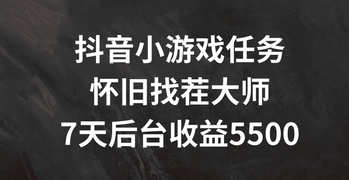 抖音小游戏任务，怀旧找茬，7天收入5500+【揭秘】-泱泱学习社