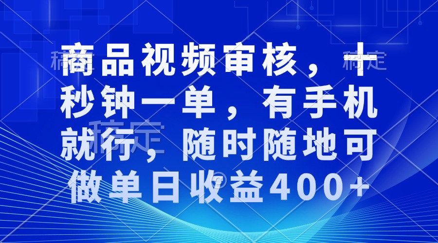审核视频，十秒钟一单，有手机就行，随时随地可做单日收益400+-泱泱学习社
