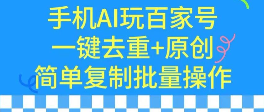用手机AI玩百家号，一键去重+原创，简单复制批量操作【揭秘】-泱泱学习社