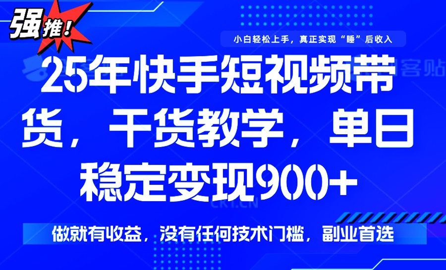 25年最新快手短视频带货，单日稳定变现900+，没有技术门槛，做就有收益-泱泱学习社