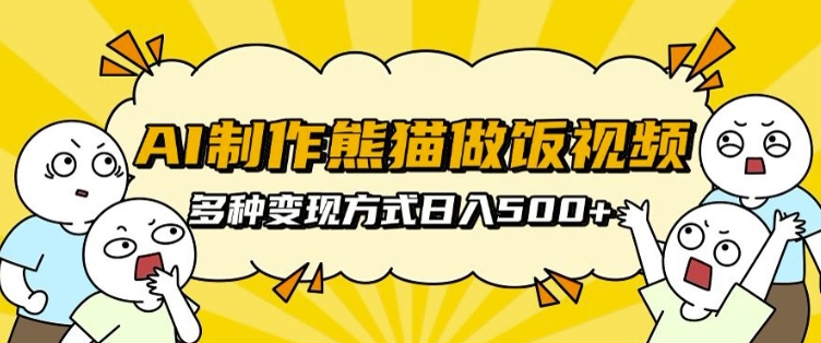 AI制作熊猫做饭视频，可批量矩阵操作，多种变现方式日入5张-泱泱学习社