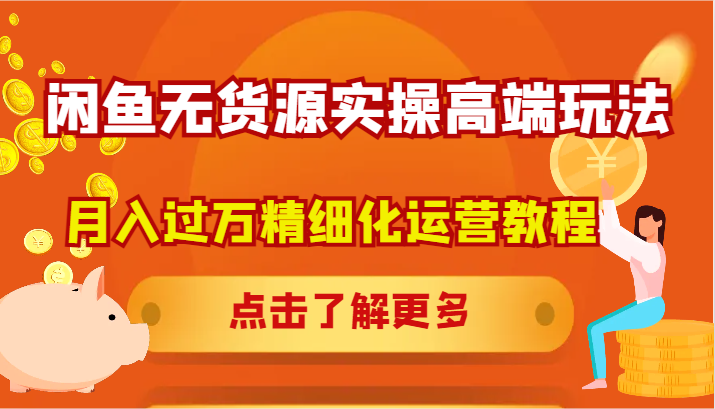 闲鱼无货源实操高端玩法，月入过万精细化运营教程-泱泱学习社