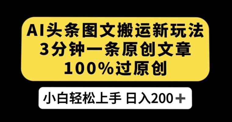 AI头条图文搬运新玩法，3分钟一条原创文章，100%过原创轻松日入200+【揭秘】-泱泱学习社