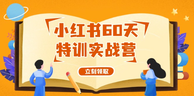 小红书60天特训实战营(系统课)从0打造能赚钱的小红书账号(55节课)-泱泱学习社