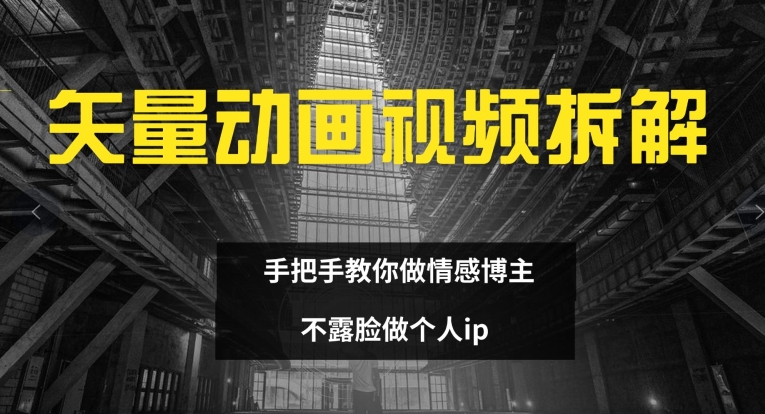 矢量动画视频全拆解 手把手教你做情感博主 不露脸做个人ip【揭秘】-泱泱学习社