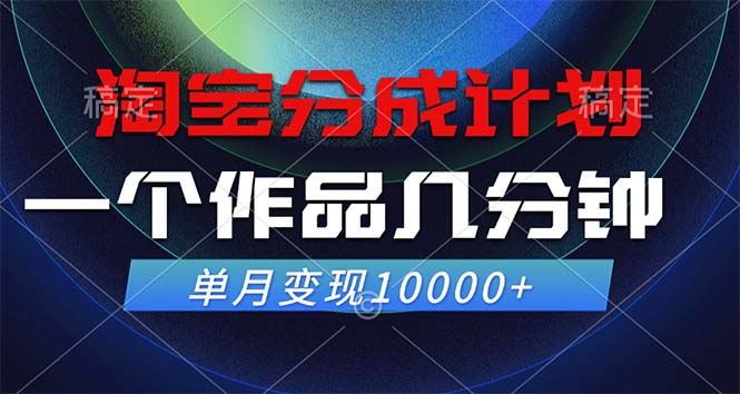 淘宝分成计划，一个作品几分钟， 单月变现10000+-泱泱学习社