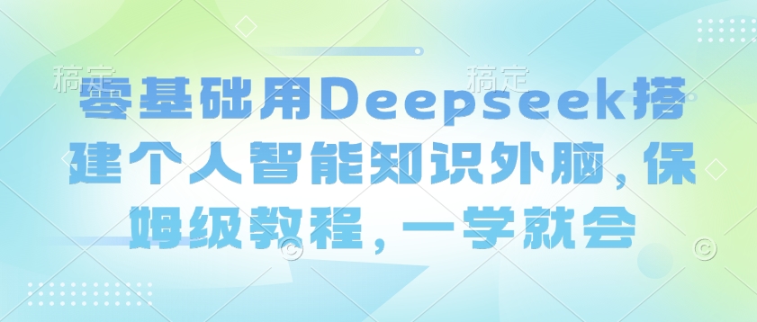 零基础用Deepseek搭建个人智能知识外脑，保姆级教程，一学就会-泱泱学习社
