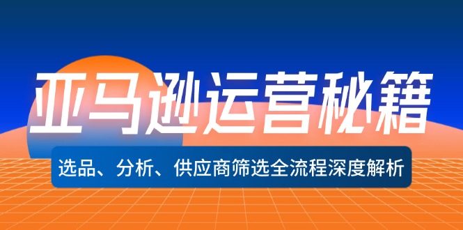 亚马逊运营秘籍：选品、分析、供应商筛选全流程深度解析(无水印-泱泱学习社