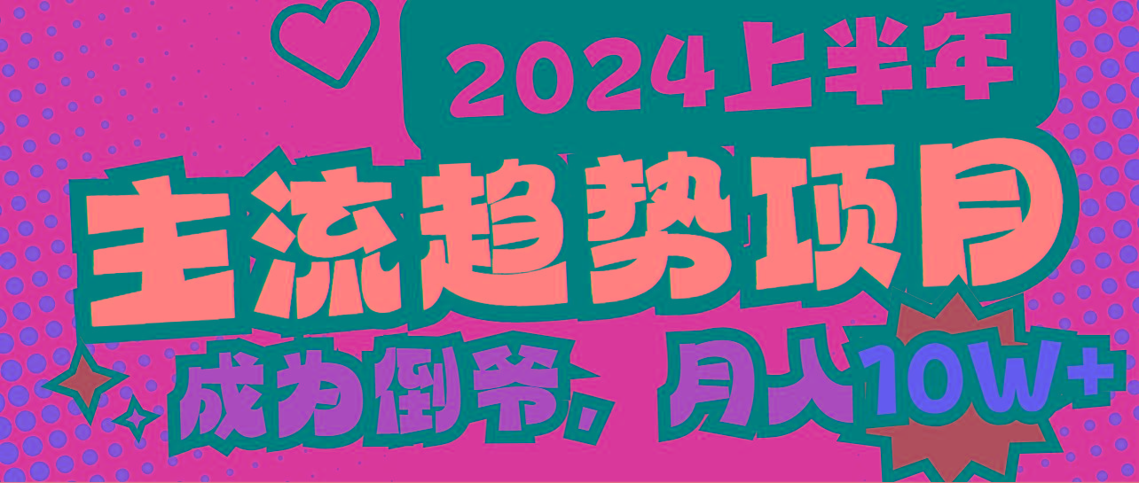 2024上半年主流趋势项目，打造中间商模式，成为倒爷，易上手，用心做，…-泱泱学习社