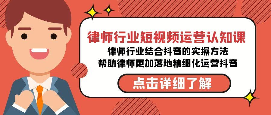 律师行业-短视频运营认知课，律师行业结合抖音的实战方法-高清无水印课程-泱泱学习社