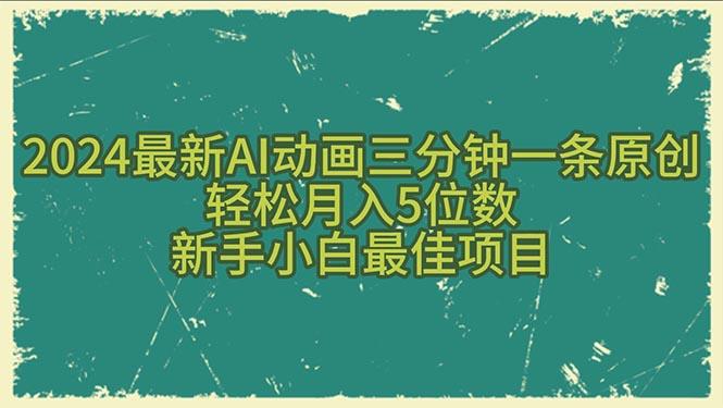 2024最新AI动画三分钟一条原创，轻松月入5位数，新手小白最佳项目-泱泱学习社