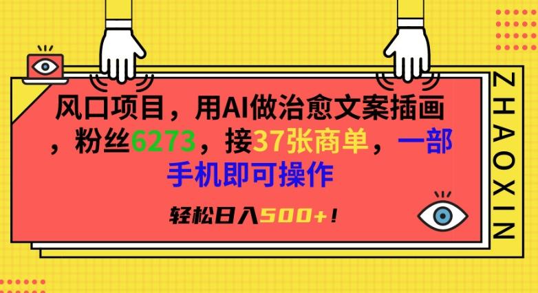 风口项目，用AI做治愈文案插画，粉丝6273，接37张商单，一部手机即可操作，轻松日入500+【揭秘】-泱泱学习社