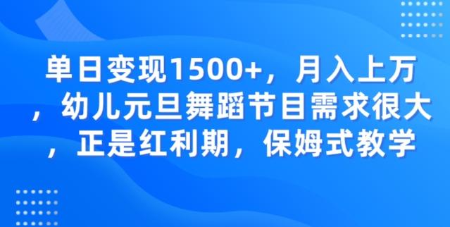 单日变现1500+，月入上万幼儿元旦舞蹈节目需求很大正是红利期，保姆式教学-泱泱学习社