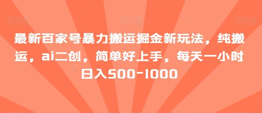 最新百家号暴力搬运掘金新玩法，纯搬运，ai二创，简单好上手，每天一小时日入500-1000【揭秘】-泱泱学习社