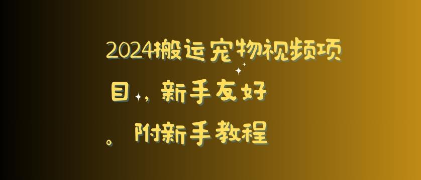 2024搬运宠物视频项目，新手友好，完美去重，附新手教程【揭秘】-泱泱学习社